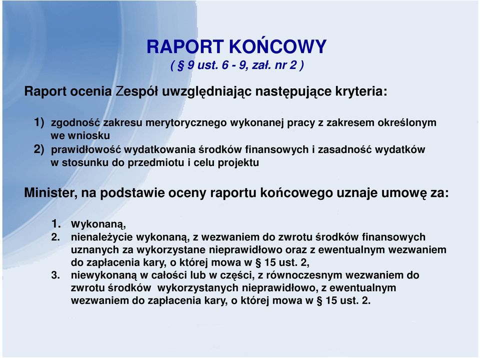 środków finansowych i zasadność wydatków w stosunku do przedmiotu i celu projektu Minister, na podstawie oceny raportu końcowego uznaje umowę za: 1. wykonaną, 2.