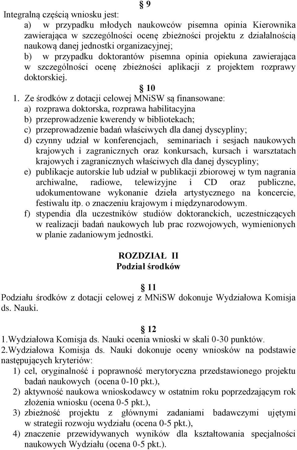 Ze środków z dotacji celowej MNiSW są finansowane: a) rozprawa doktorska, rozprawa habilitacyjna b) przeprowadzenie kwerendy w bibliotekach; c) przeprowadzenie badań właściwych dla danej dyscypliny;