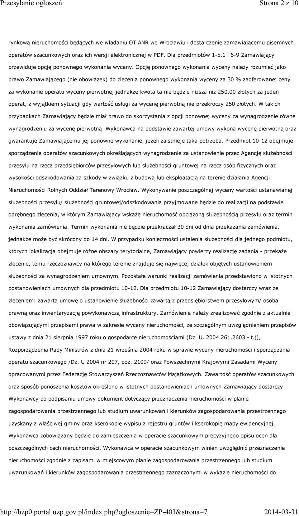 Opcję ponownego wykonania wyceny należy rozumieć jako prawo Zamawiającego (nie obowiązek) do zlecenia ponownego wykonania wyceny za 30 % zaoferowanej ceny za wykonanie operatu wyceny pierwotnej