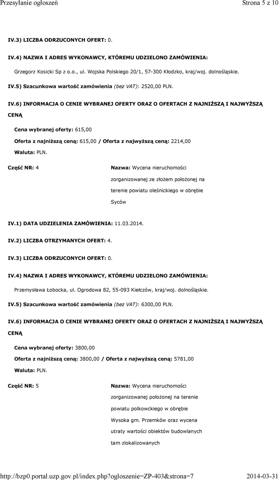 1) DATA UDZIELENIA ZAMÓWIENIA: 11.03.2014. IV.2) LICZBA OTRZYMANYCH OFERT: 4. Przemysława Łobocka, ul. Ogrodowa 82, 55-093 Kiełczów, kraj/woj. dolnośląskie. IV.5) Szacunkowa wartość zamówienia (bez VAT): 6300,00 PLN.