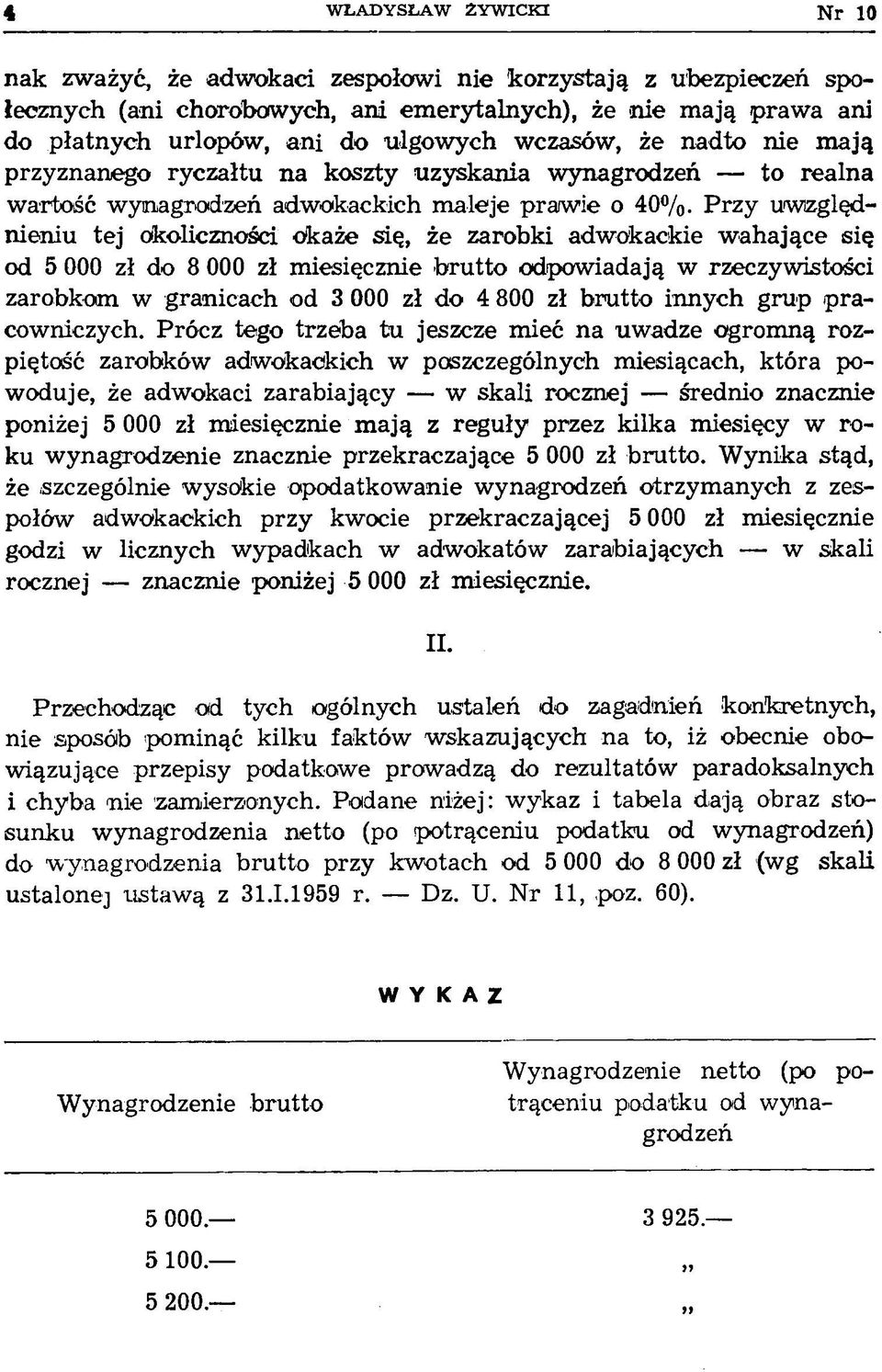 Przy uwzględnieniu tej okoliczności okaże się, że zarobki adwokackie wahające się od 5 000 zł do 8 000 zł miesięcznie brutto odpowiadają w rzeczywistości zarobkom w granicach od 3 000 zł do 4 800 zł