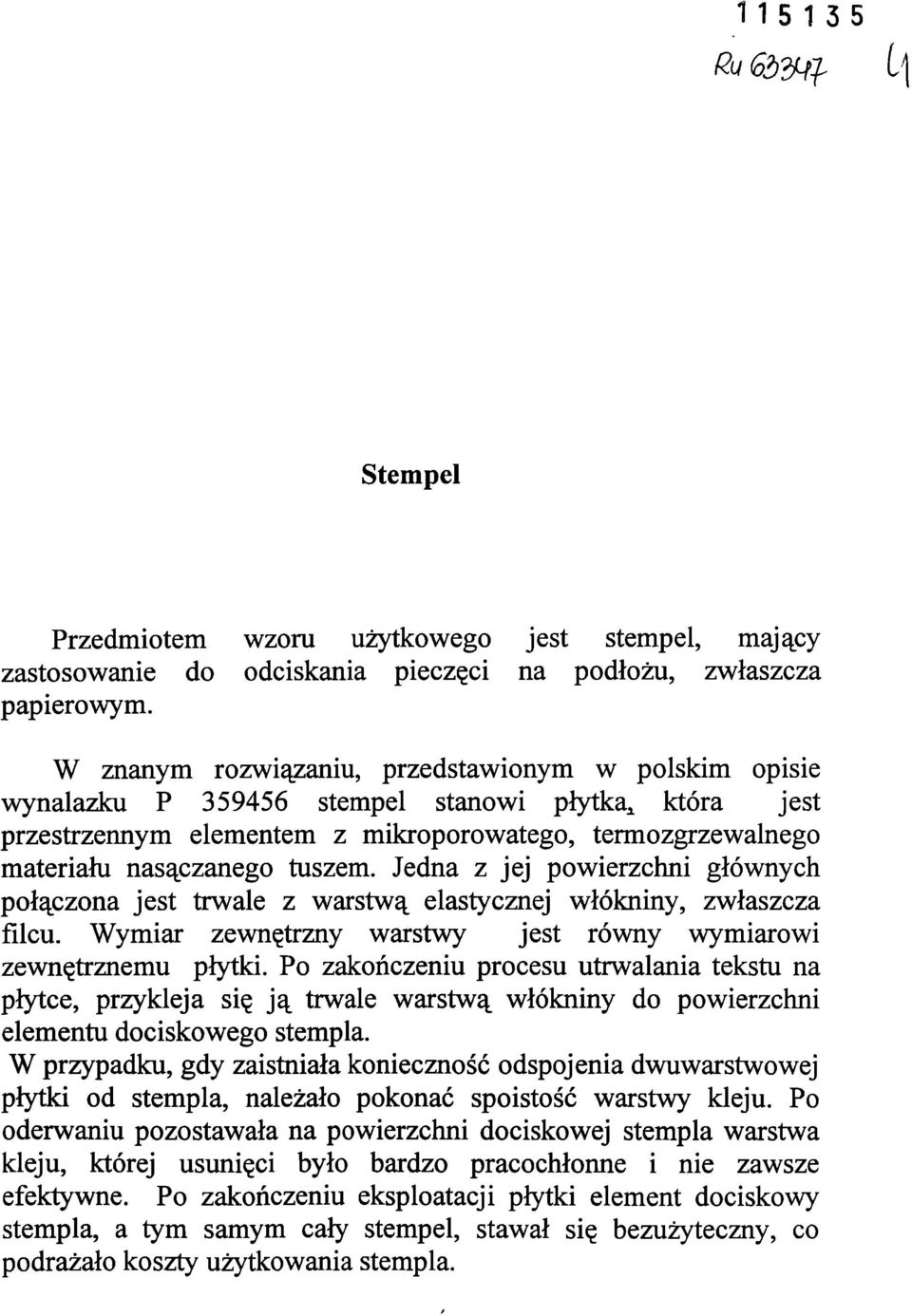 Jedna z jej powierzchni głównych połączona jest trwale z warstwą elastycznej włókniny, zwłaszcza filcu. Wymiar zewnętrzny warstwy jest równy wymiarowi zewnętrznemu płytki.