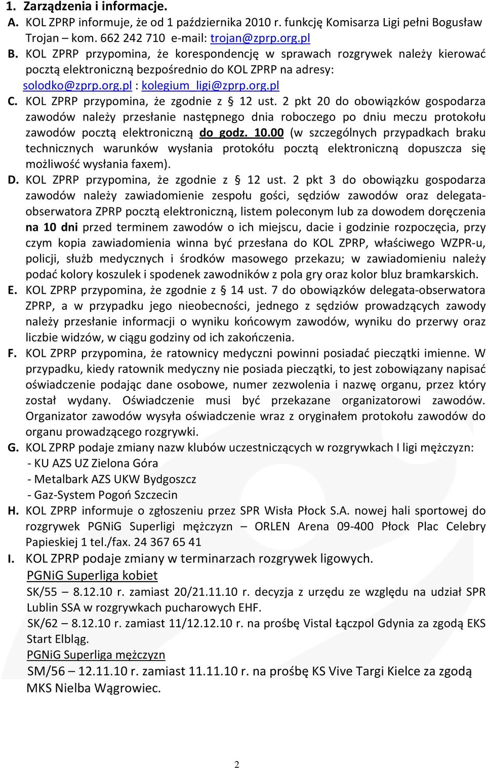 KOL ZPRP przypomina, że zgodnie z 12 ust. 2 pkt 20 do obowiązków gospodarza zawodów należy przesłanie następnego dnia roboczego po dniu meczu protokołu zawodów pocztą elektroniczną do godz. 10.