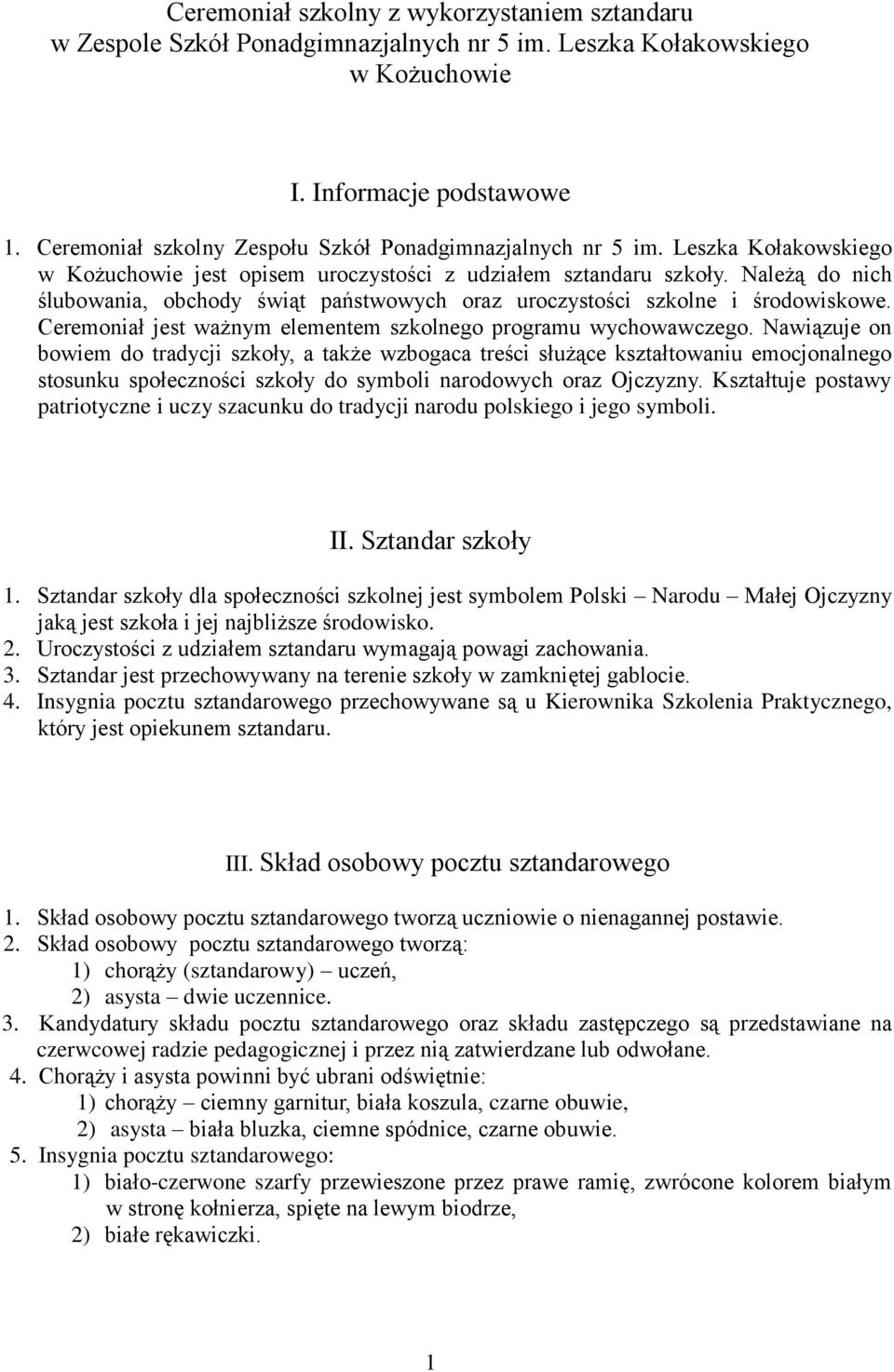 Należą do nich ślubowania, obchody świąt państwowych oraz uroczystości szkolne i środowiskowe. Ceremoniał jest ważnym elementem szkolnego programu wychowawczego.