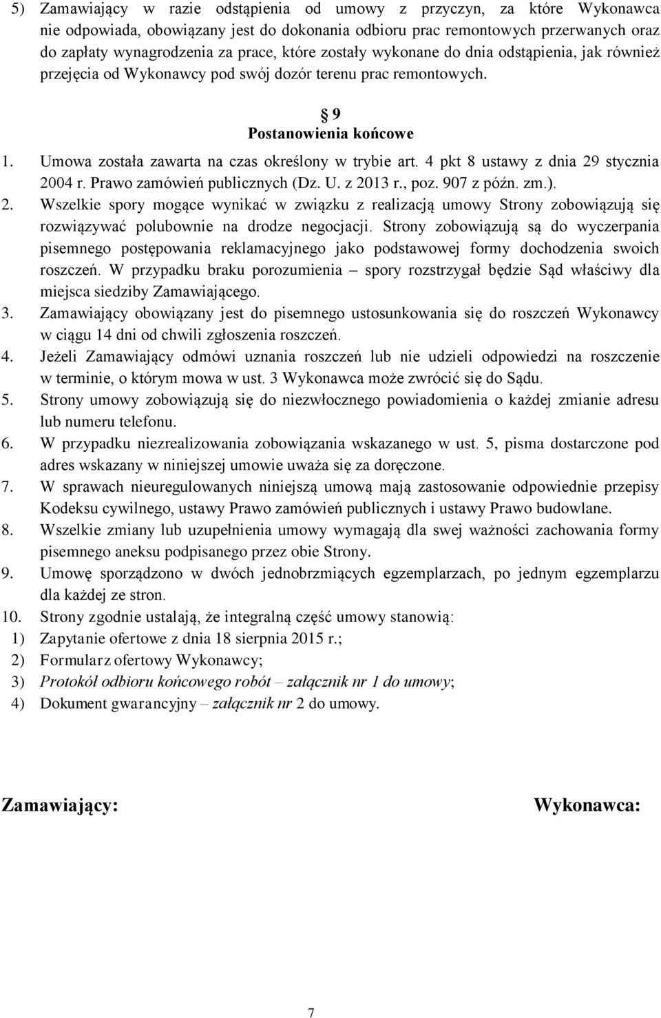 4 pkt 8 ustawy z dnia 29 stycznia 2004 r. Prawo zamówień publicznych (Dz. U. z 2013 r., poz. 907 z późn. zm.). 2. Wszelkie spory mogące wynikać w związku z realizacją umowy Strony zobowiązują się rozwiązywać polubownie na drodze negocjacji.