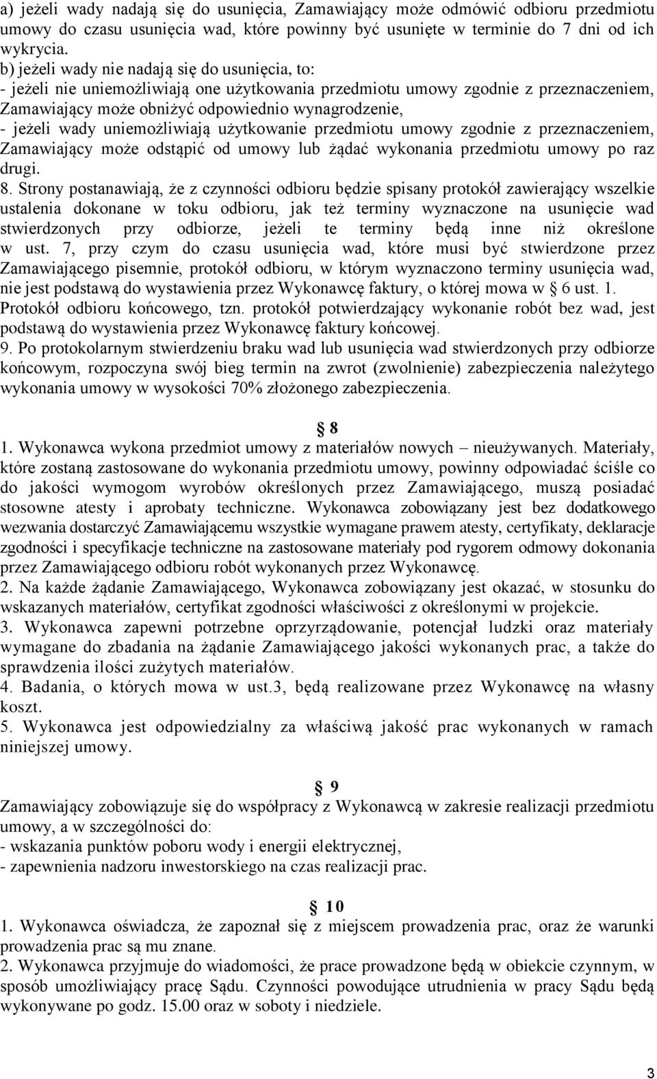 wady uniemożliwiają użytkowanie przedmiotu umowy zgodnie z przeznaczeniem, Zamawiający może odstąpić od umowy lub żądać wykonania przedmiotu umowy po raz drugi. 8.