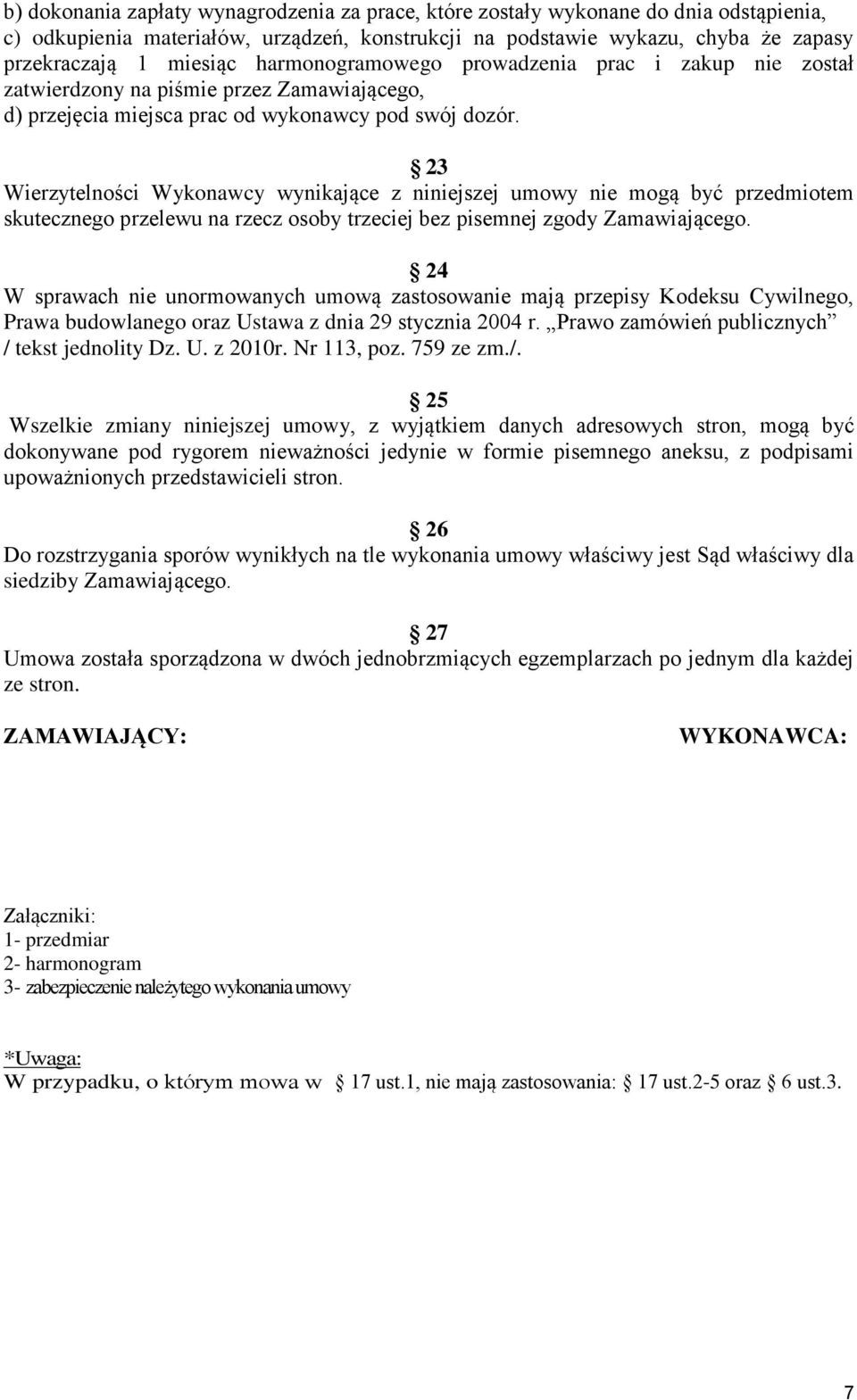 23 Wierzytelności Wykonawcy wynikające z niniejszej umowy nie mogą być przedmiotem skutecznego przelewu na rzecz osoby trzeciej bez pisemnej zgody Zamawiającego.