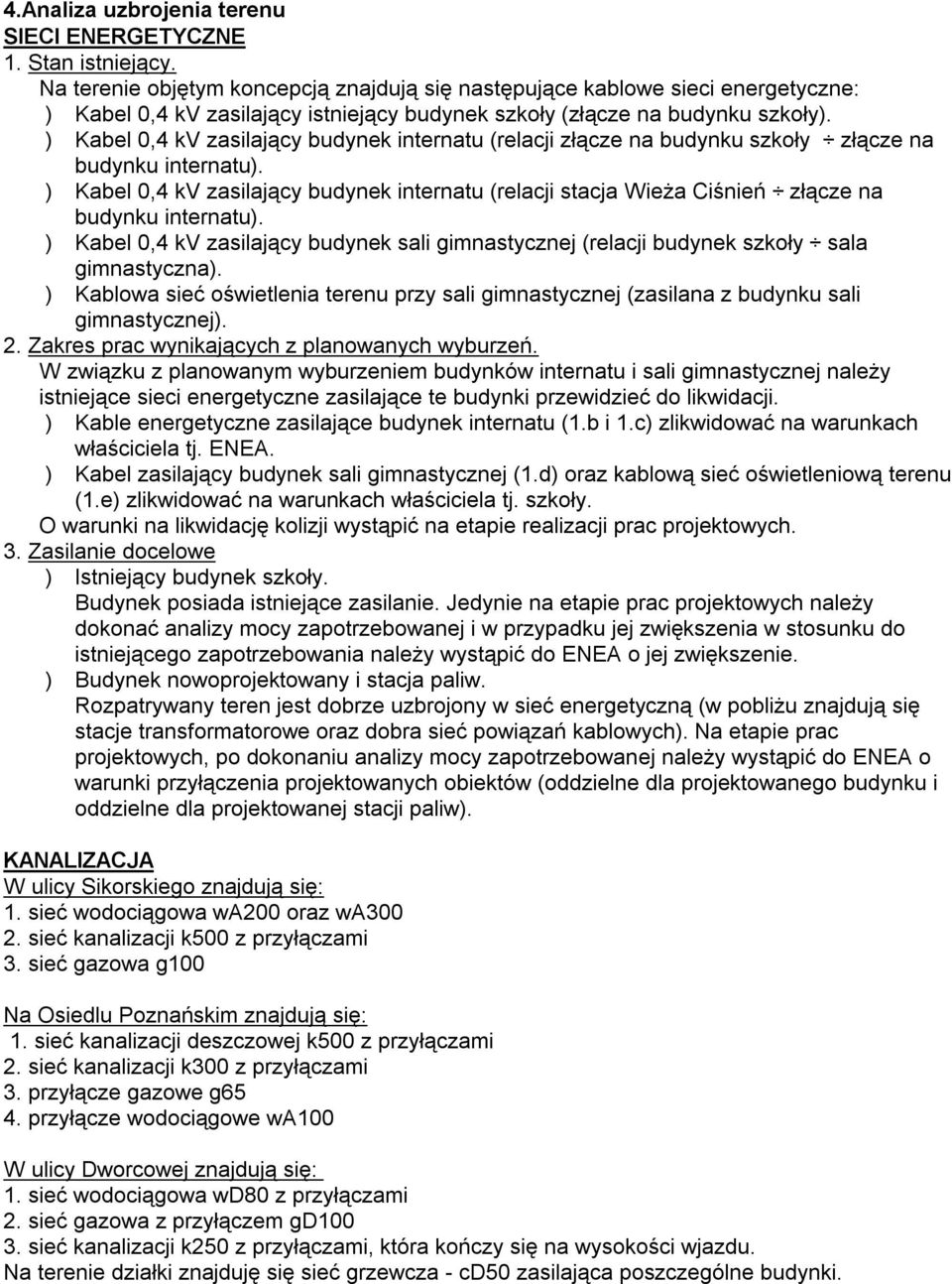 ) Kabel 0,4 kv zasilający budynek internatu (relacji złącze na budynku szkoły złącze na budynku internatu).