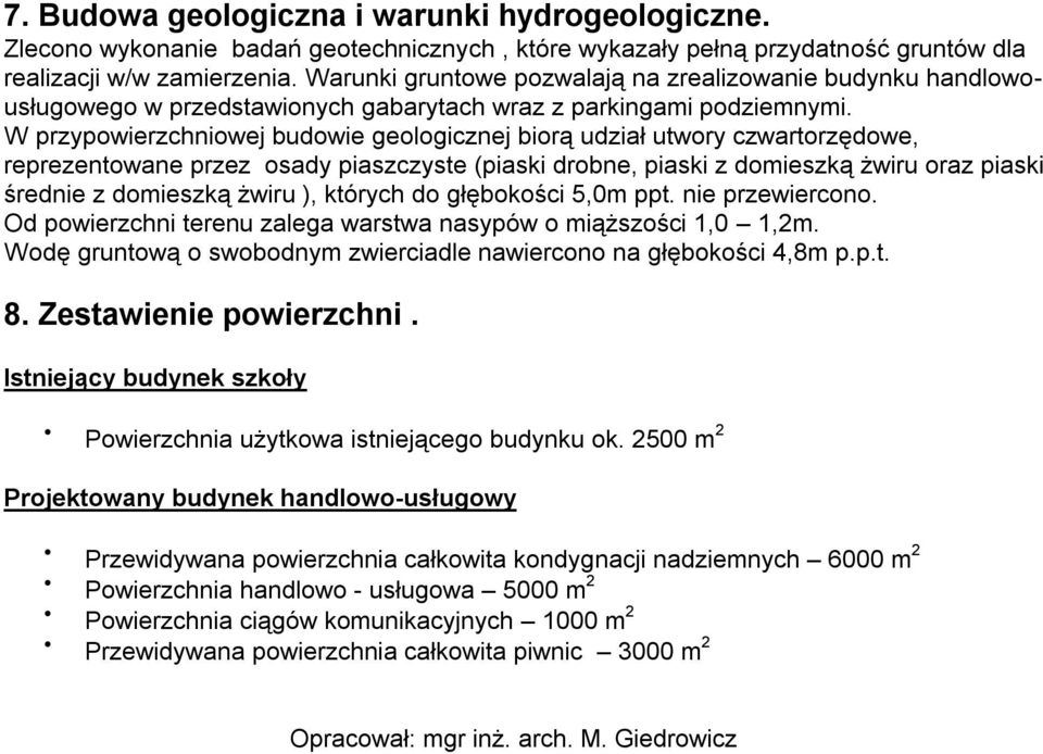 W przypowierzchniowej budowie geologicznej biorą udział utwory czwartorzędowe, reprezentowane przez osady piaszczyste (piaski drobne, piaski z domieszką żwiru oraz piaski średnie z domieszką żwiru ),