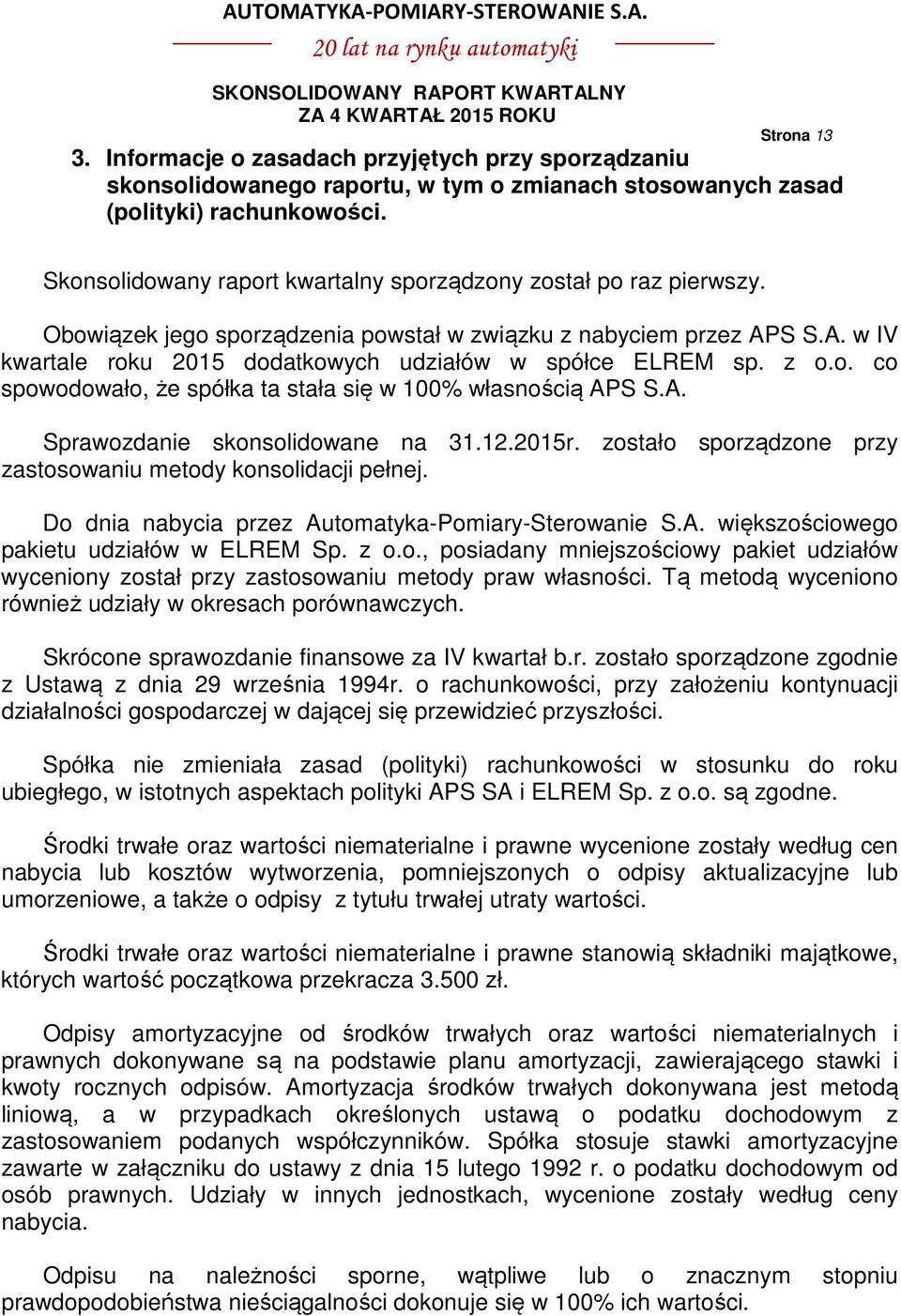 z o.o. co spowodowało, że spółka ta stała się w 100% własnością APS S.A. Sprawozdanie skonsolidowane na 31.12.2015r. zostało sporządzone przy zastosowaniu metody konsolidacji pełnej.