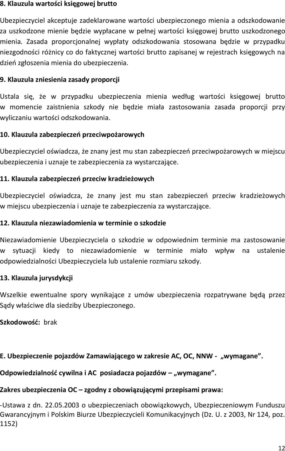 Zasada proporcjonalnej wypłaty odszkodowania stosowana będzie w przypadku niezgodności różnicy co do faktycznej wartości brutto zapisanej w rejestrach księgowych na dzień zgłoszenia mienia do