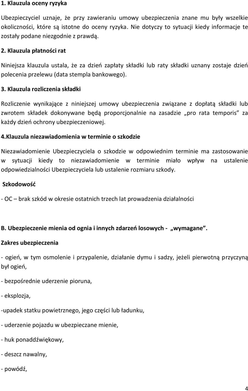 Klauzula płatności rat Niniejsza klauzula ustala, że za dzień zapłaty składki lub raty składki uznany zostaje dzień polecenia przelewu (data stempla bankowego). 3.