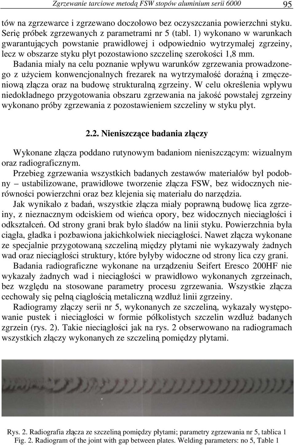 Badania miały na celu poznanie wpływu warunków zgrzewania prowadzonego z użyciem konwencjonalnych frezarek na wytrzymałość doraźną i zmęczeniową złącza oraz na budowę strukturalną zgrzeiny.