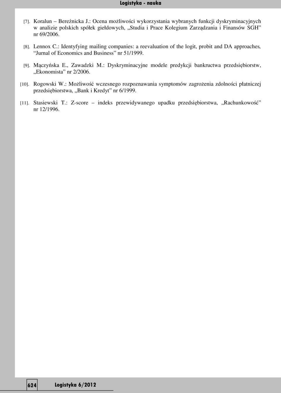 Lennox C.: Identyfying mailing companies: a reevaluation of the logit, probit and DA approaches, Jurnal of Economics and Business nr 51/1999. [9]. Mączyńska E., Zawadzki M.