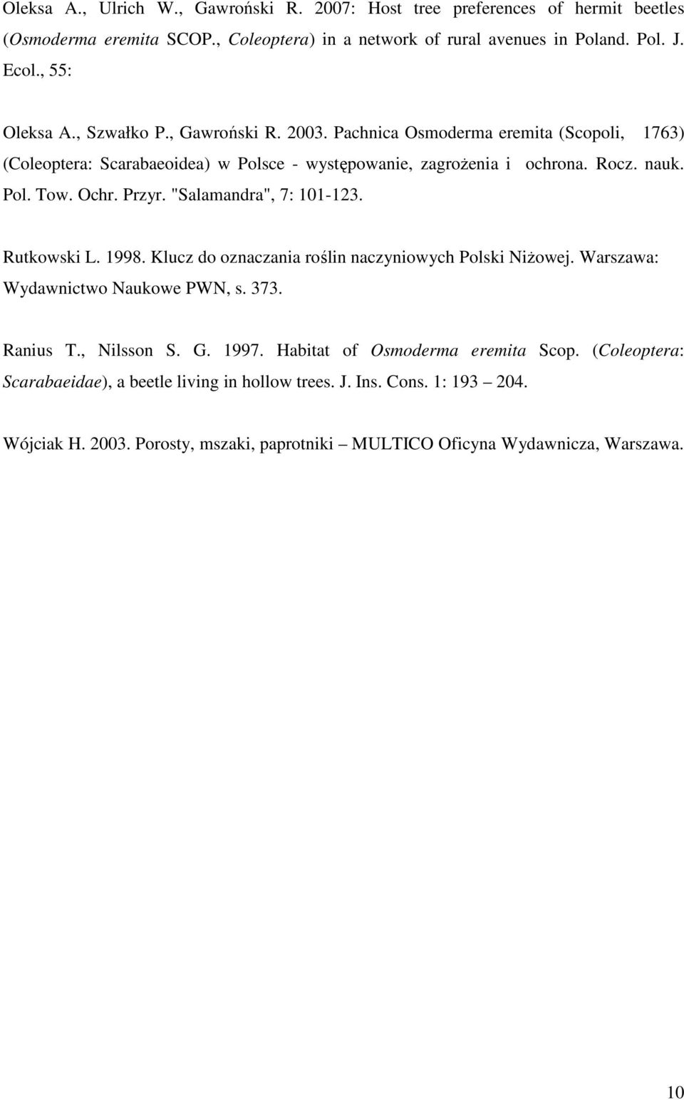 "Salamandra", 7: 101-123. Rutkowski L. 1998. Klucz do oznaczania roślin naczyniowych Polski Niżowej. Warszawa: Wydawnictwo Naukowe PWN, s. 373. Ranius T., Nilsson S. G. 1997.