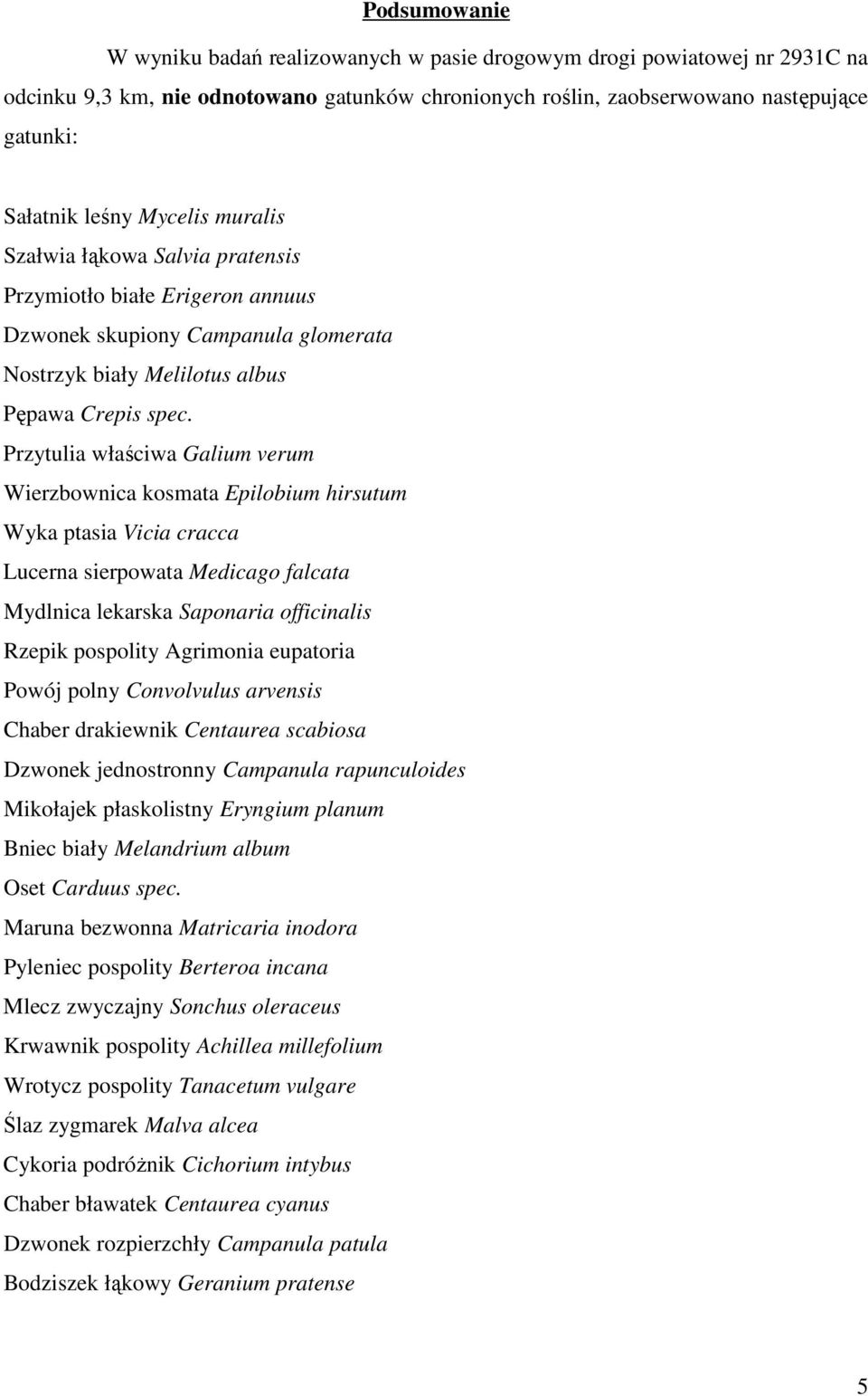 Przytulia właściwa Galium verum Wierzbownica kosmata Epilobium hirsutum Wyka ptasia Vicia cracca Lucerna sierpowata Medicago falcata Mydlnica lekarska Saponaria officinalis Rzepik pospolity Agrimonia