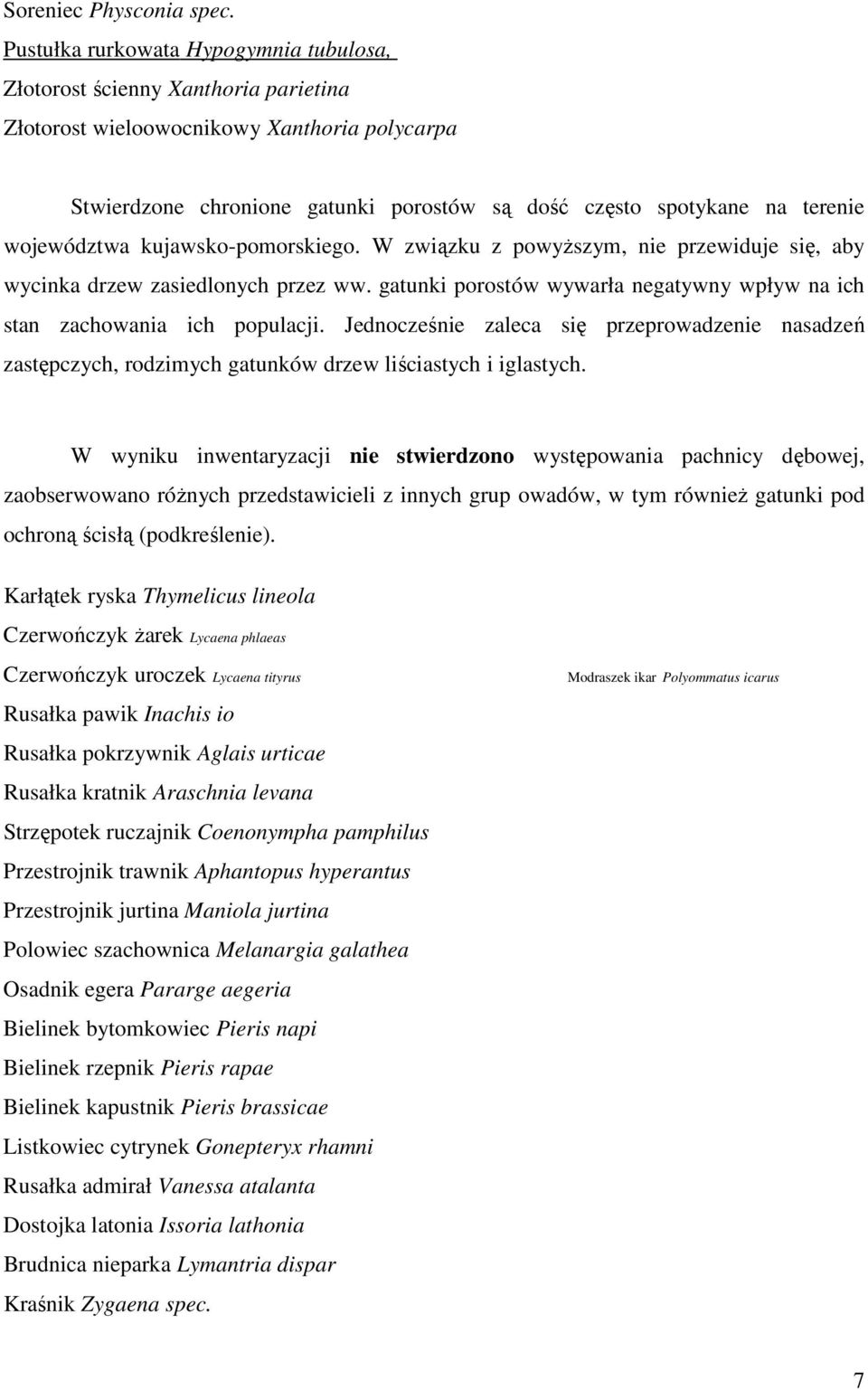 województwa kujawsko-pomorskiego. W związku z powyższym, nie przewiduje się, aby wycinka drzew zasiedlonych przez ww. gatunki porostów wywarła negatywny wpływ na ich stan zachowania ich populacji.