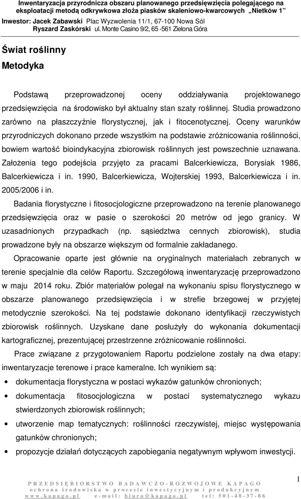 Oceny warunków przyrodniczych dokonano przede wszystkim na podstawie zróżnicowania roślinności, bowiem wartość bioindykacyjna zbiorowisk roślinnych jest powszechnie uznawana.