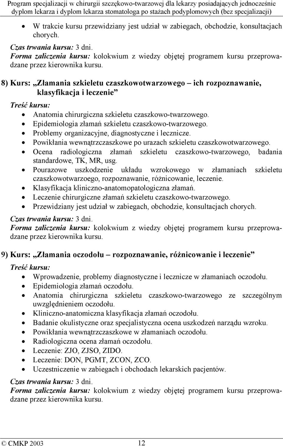 8) Kurs: Złamania szkieletu czaszkowotwarzowego ich rozpoznawanie, klasyfikacja i leczenie Treść kursu: Anatomia chirurgiczna szkieletu czaszkowo-twarzowego.