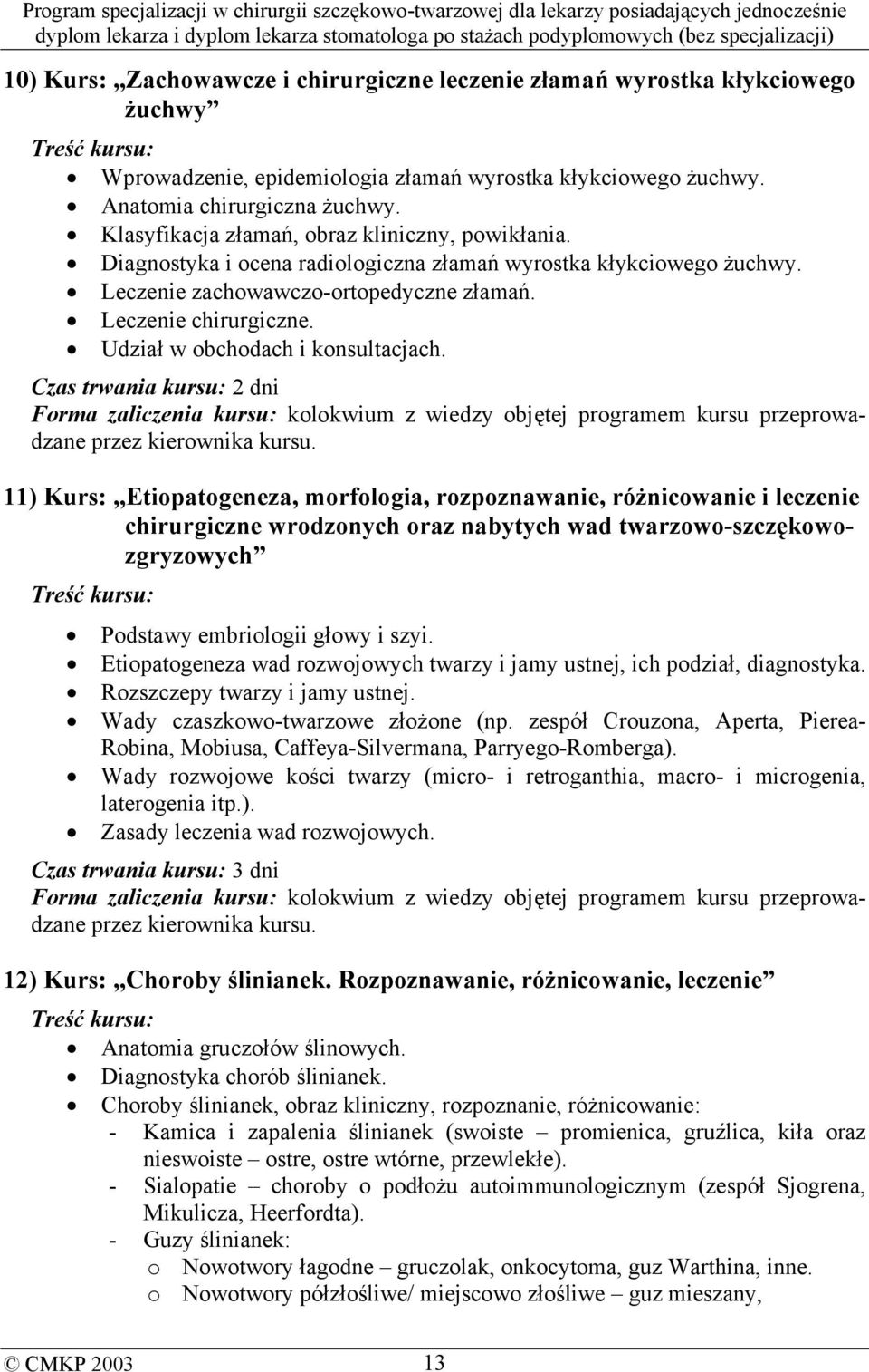 Udział w obchodach i konsultacjach. Czas trwania kursu: 2 dni Forma zaliczenia kursu: kolokwium z wiedzy objętej programem kursu przeprowadzane przez kierownika kursu.