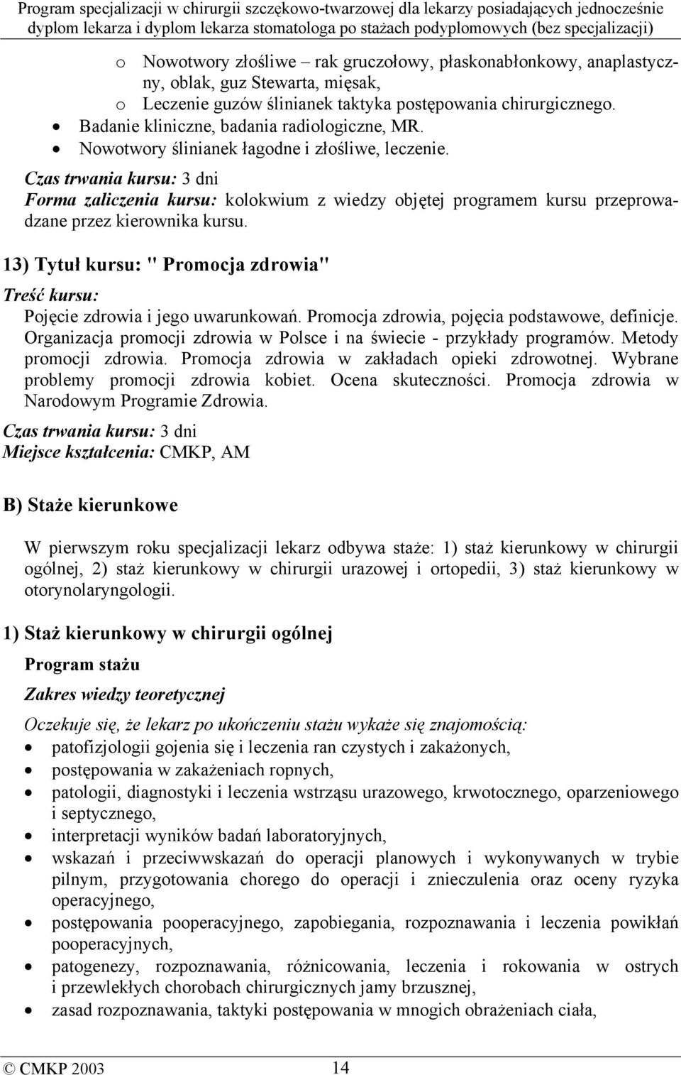 Czas trwania kursu: 3 dni Forma zaliczenia kursu: kolokwium z wiedzy objętej programem kursu przeprowadzane przez kierownika kursu.