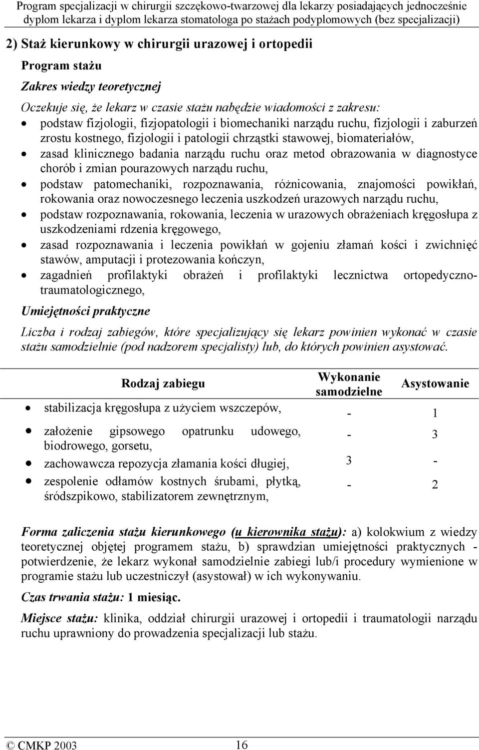 diagnostyce chorób i zmian pourazowych narządu ruchu, podstaw patomechaniki, rozpoznawania, różnicowania, znajomości powikłań, rokowania oraz nowoczesnego leczenia uszkodzeń urazowych narządu ruchu,