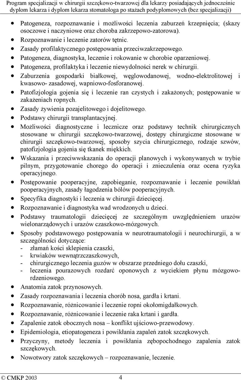 Zaburzenia gospodarki białkowej, węglowodanowej, wodno-elektrolitowej i kwasowo- zasadowej, wapniowo-fosforanowej.