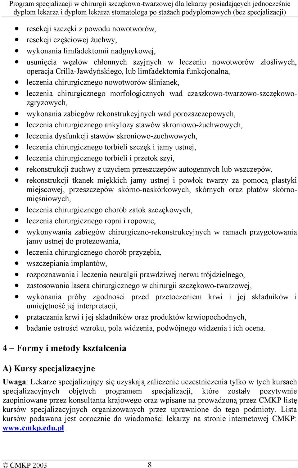 zabiegów rekonstrukcyjnych wad porozszczepowych, leczenia chirurgicznego ankylozy stawów skroniowo-żuchwowych, leczenia dysfunkcji stawów skroniowo-żuchwowych, leczenia chirurgicznego torbieli szczęk