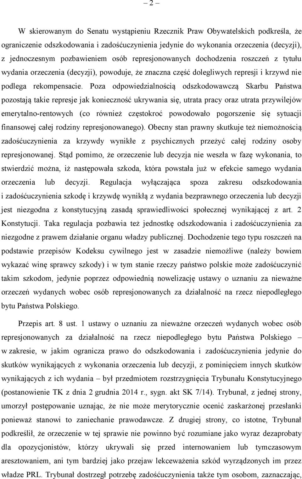 Poza odpowiedzialnością odszkodowawczą Skarbu Państwa pozostają takie represje jak konieczność ukrywania się, utrata pracy oraz utrata przywilejów emerytalno-rentowych (co również częstokroć