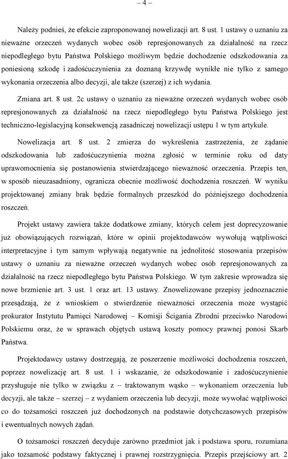 szkodę i zadośćuczynienia za doznaną krzywdę wynikłe nie tylko z samego wykonania orzeczenia albo decyzji, ale także (szerzej) z ich wydania. Zmiana art. 8 ust.