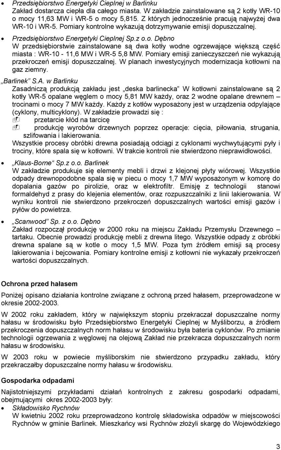 Pomiary emisji zanieczyszczeń nie wykazują przekroczeń emisji dopuszczalnej. W planach inwestycyjnych modernizacja kotłowni na gaz ziemny. Barlinek S.A.