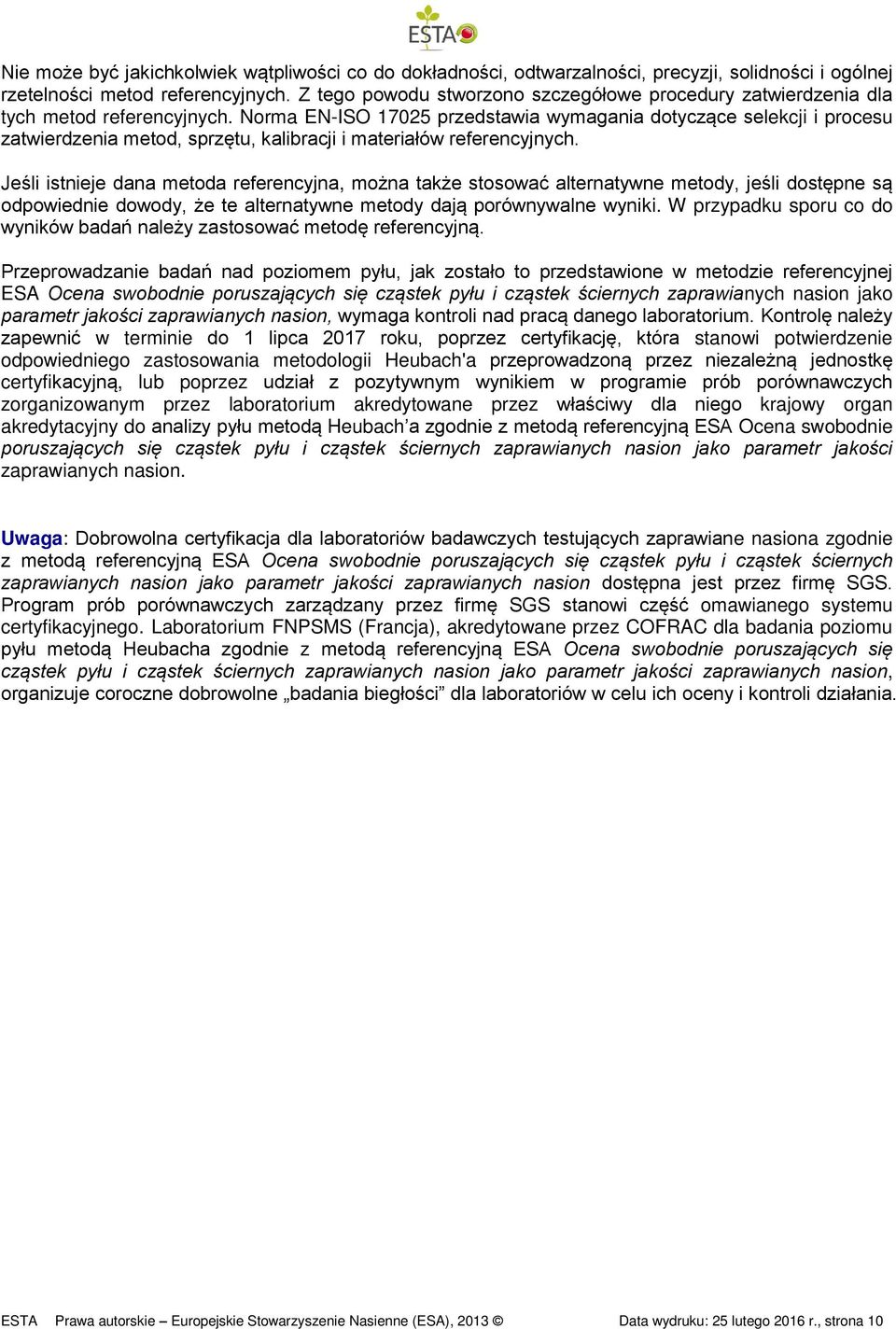 Norma EN-ISO 17025 przedstawia wymagania dotyczące selekcji i procesu zatwierdzenia metod, sprzętu, kalibracji i materiałów referencyjnych.