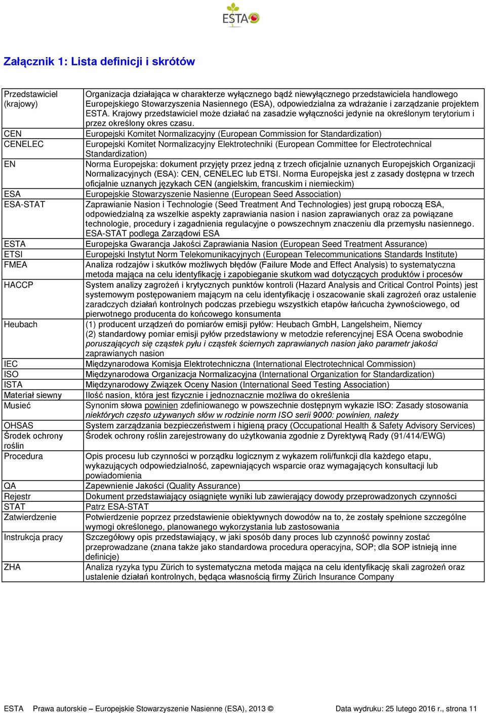 odpowiedzialna za wdrażanie i zarządzanie projektem ESTA. Krajowy przedstawiciel może działać na zasadzie wyłączności jedynie na określonym terytorium i przez określony okres czasu.