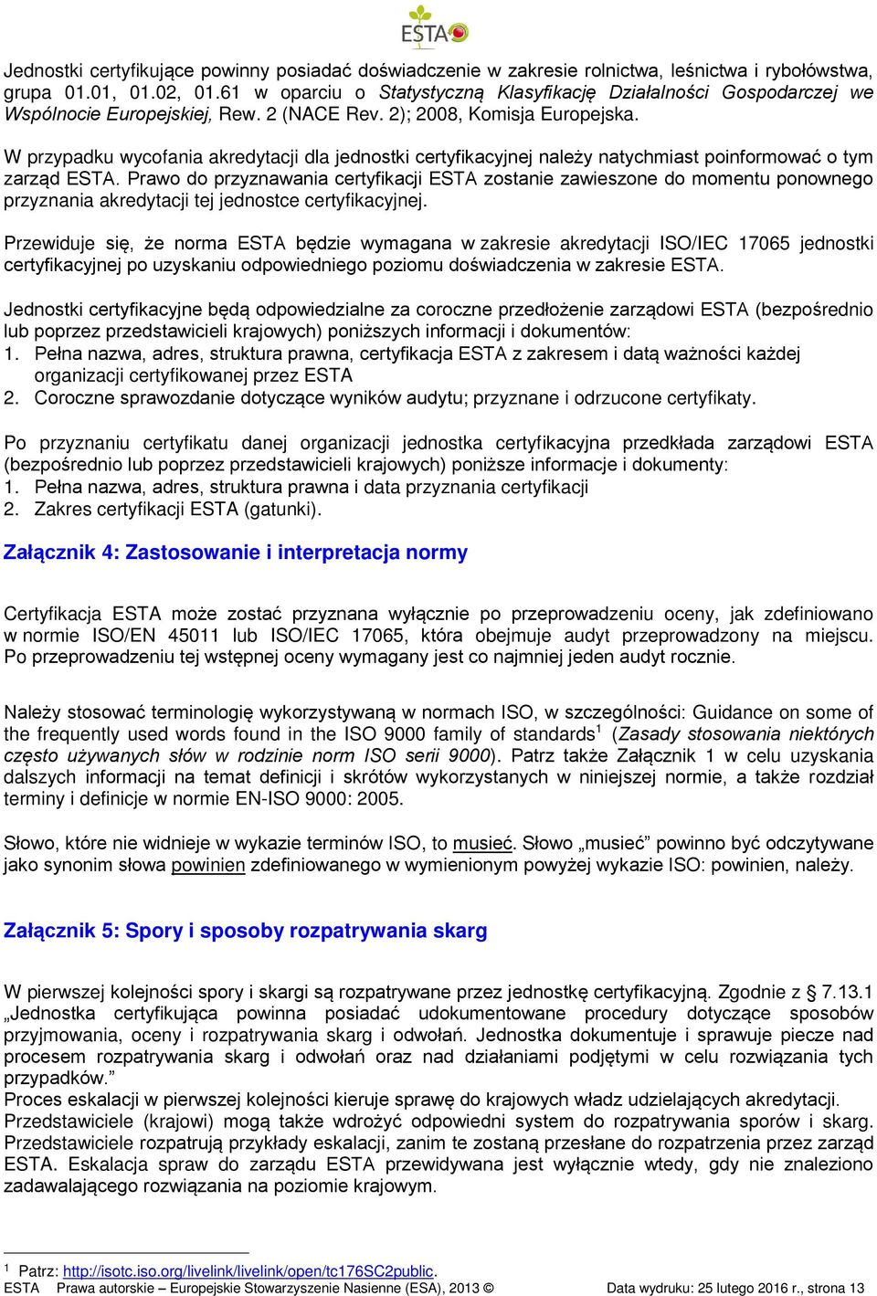 W przypadku wycofania akredytacji dla jednostki certyfikacyjnej należy natychmiast poinformować o tym zarząd ESTA.