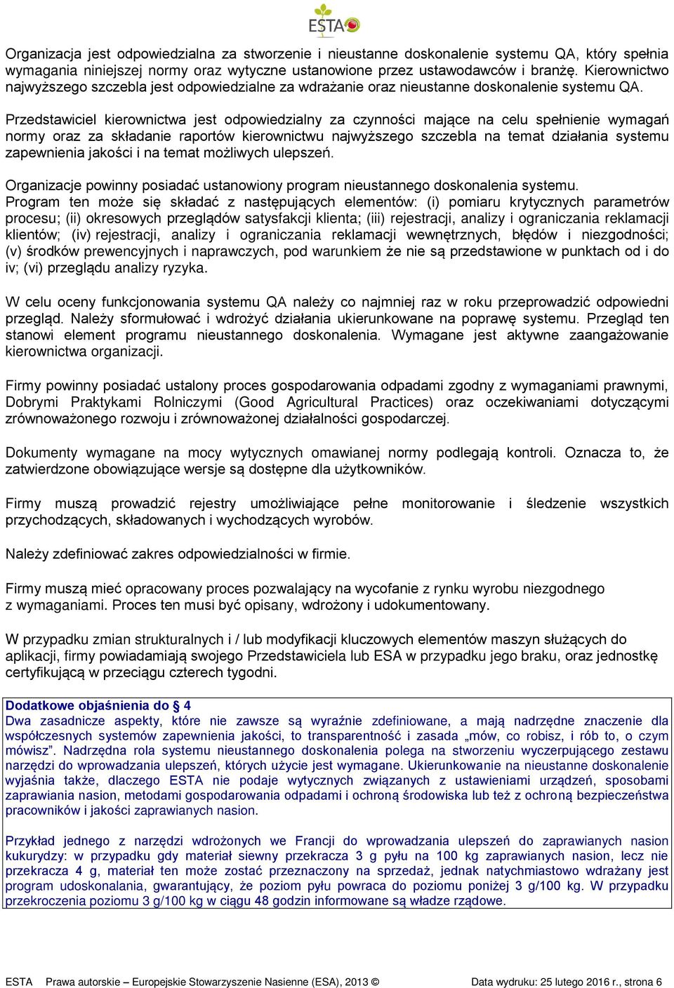 Przedstawiciel kierownictwa jest odpowiedzialny za czynności mające na celu spełnienie wymagań normy oraz za składanie raportów kierownictwu najwyższego szczebla na temat działania systemu