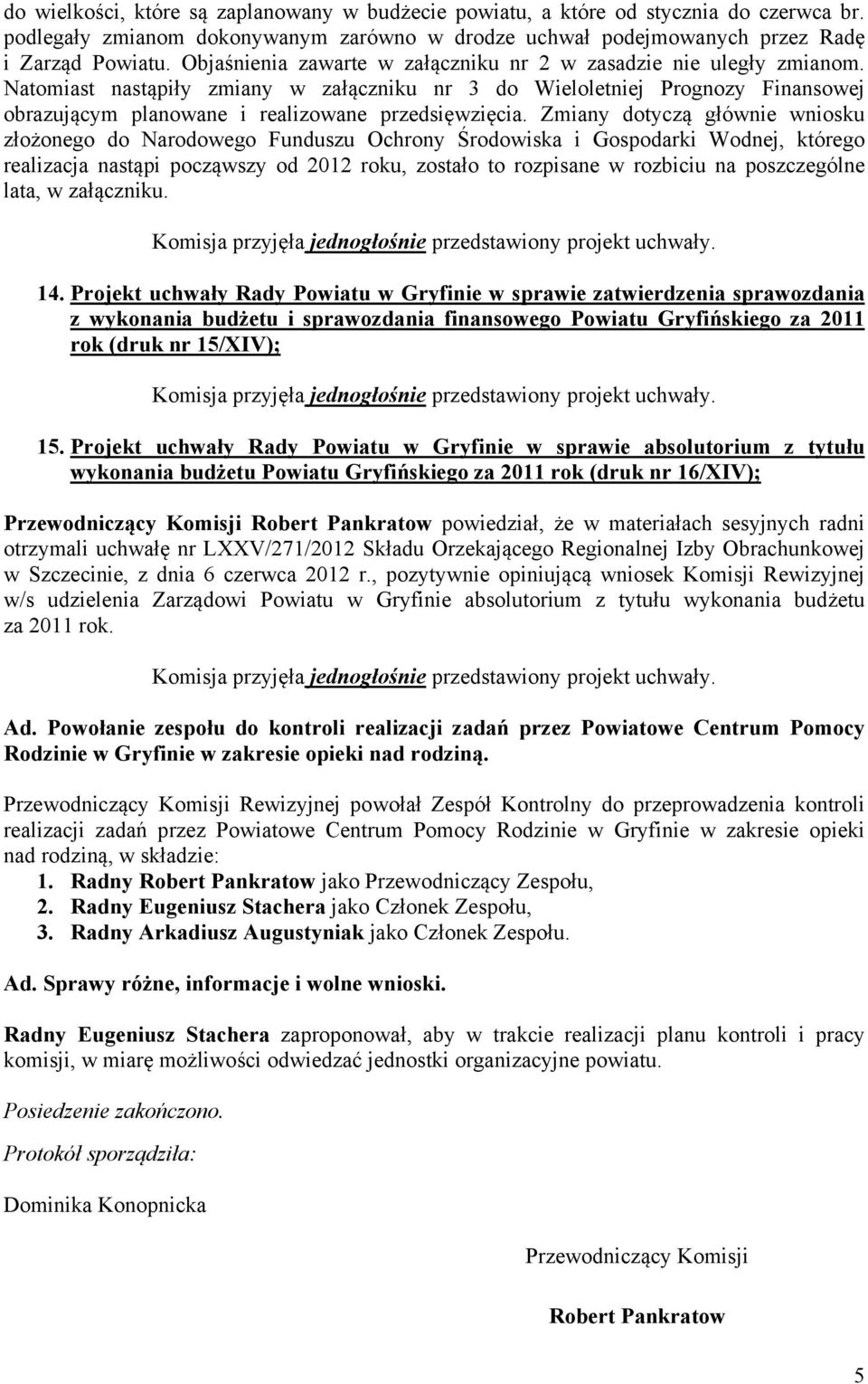 Natomiast nastąpiły zmiany w załączniku nr 3 do Wieloletniej Prognozy Finansowej obrazującym planowane i realizowane przedsięwzięcia.