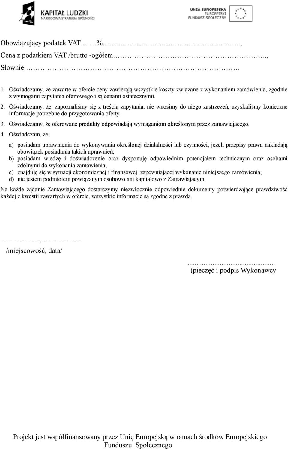 Oświadczamy, że: zapoznaliśmy się z treścią zapytania, nie wnosimy do niego zastrzeżeń, uzyskaliśmy konieczne informacje potrzebne do przygotowania oferty. 3.