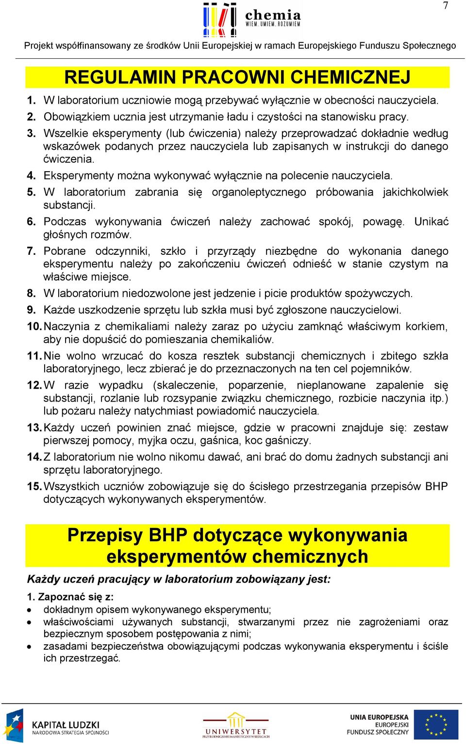 Eksperymenty można wykonywać wyłącznie na polecenie nauczyciela. 5. W laboratorium zabrania się organoleptycznego próbowania jakichkolwiek substancji. 6.