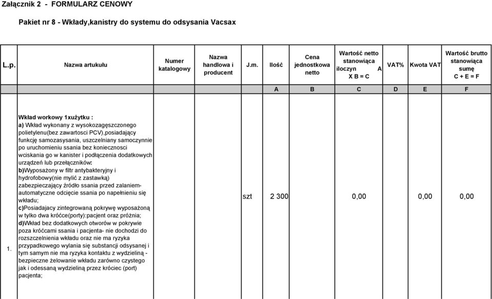 wciskania go w kanister i podłączenia dodatkowych urządzeń lub przełączników: b)wyposażony w filtr antybakteryjny i hydrofobowy(nie mylić z zastawką) zabezpieczający źródło ssania przed