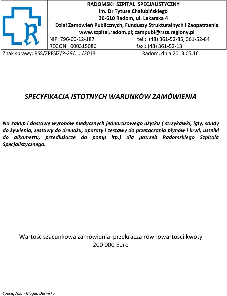 16 SPECYFIKACJA ISTOTNYCH WARUNKÓW ZAMÓWIENIA Na zakup i dostawę wyrobów medycznych jednorazowego użytku ( strzykawki, igły, sondy do żywienia, zestawy do drenażu, aparaty i zestawy do