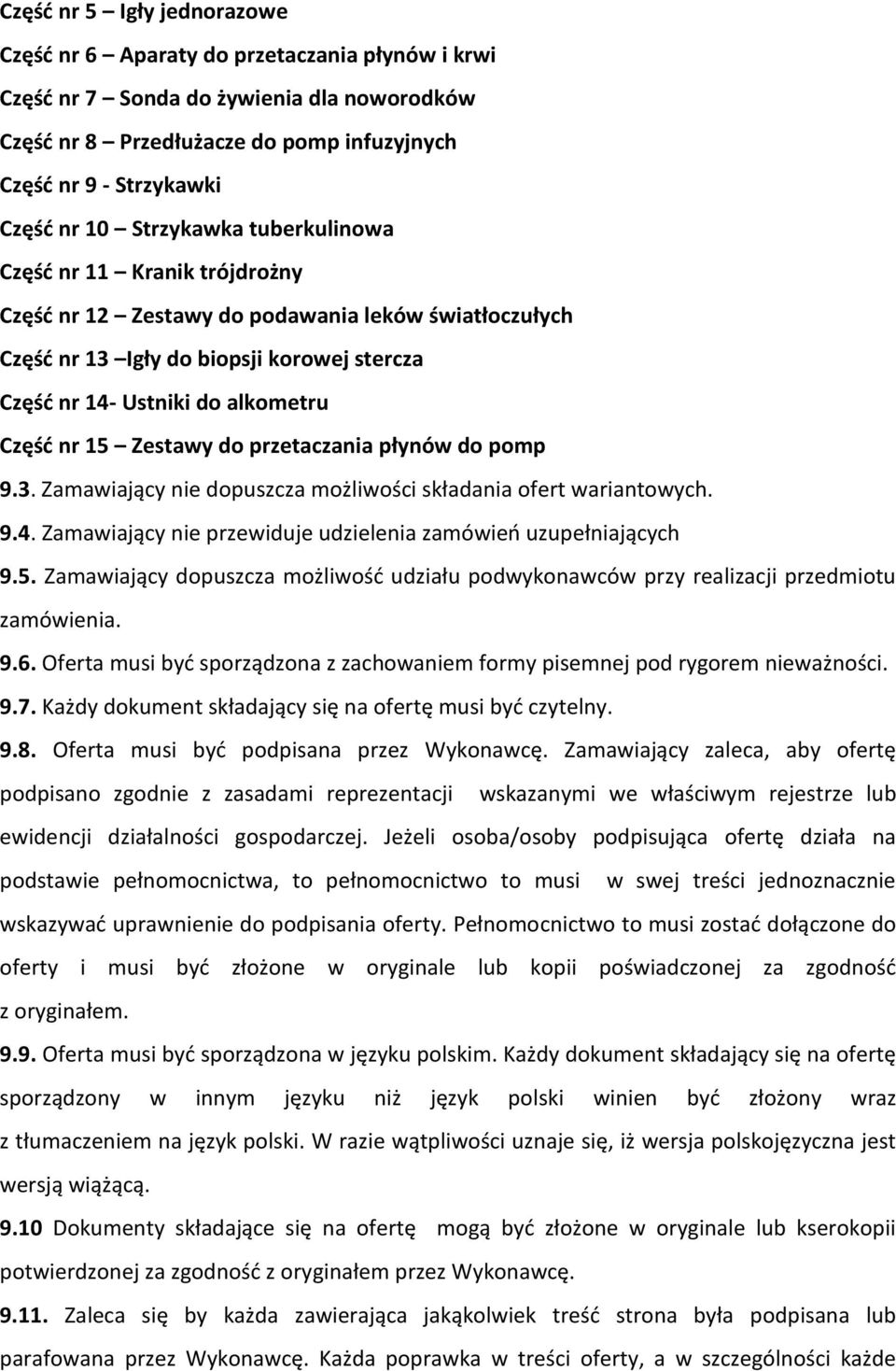 15 Zestawy do przetaczania płynów do pomp 9.3. Zamawiający nie dopuszcza możliwości składania ofert wariantowych. 9.4. Zamawiający nie przewiduje udzielenia zamówień uzupełniających 9.5. Zamawiający dopuszcza możliwość udziału podwykonawców przy realizacji przedmiotu zamówienia.