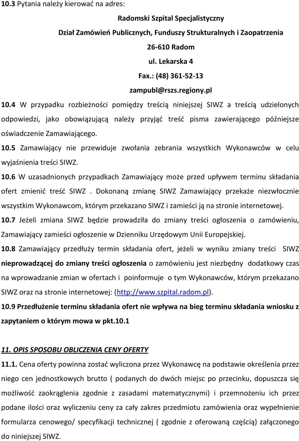 4 W przypadku rozbieżności pomiędzy treścią niniejszej SIWZ a treścią udzielonych odpowiedzi, jako obowiązującą należy przyjąć treść pisma zawierającego późniejsze oświadczenie Zamawiającego. 10.