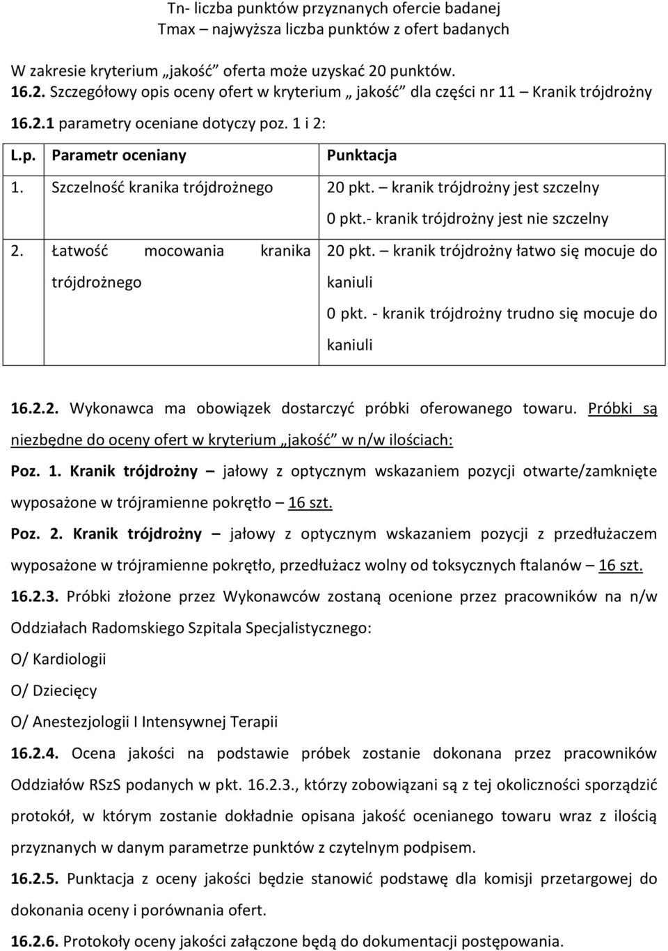 Szczelność kranika trójdrożnego 20 pkt. kranik trójdrożny jest szczelny 0 pkt.- kranik trójdrożny jest nie szczelny 2. Łatwość mocowania kranika trójdrożnego 20 pkt.