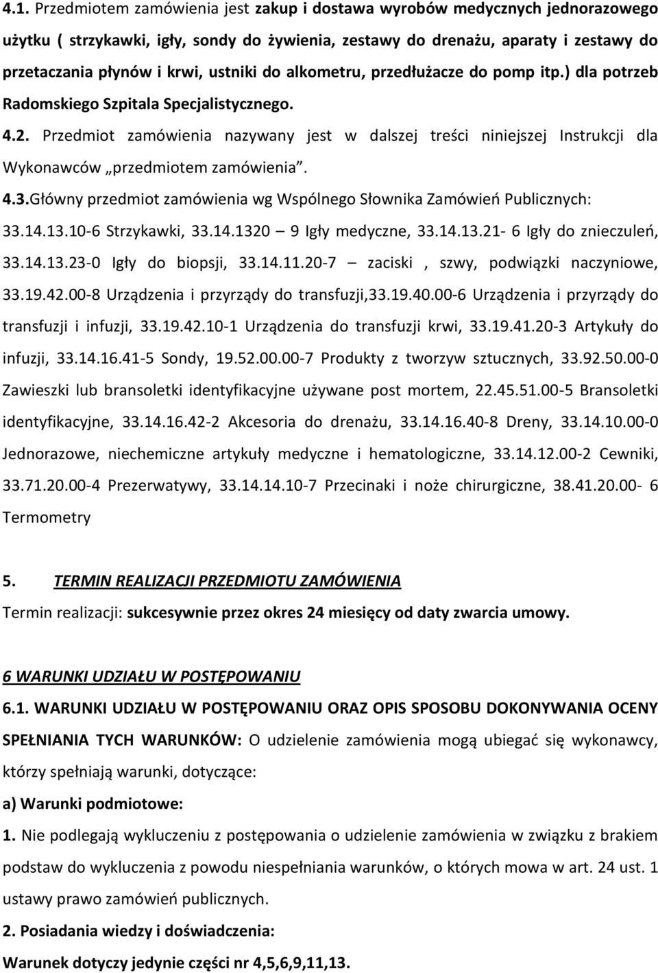 Przedmiot zamówienia nazywany jest w dalszej treści niniejszej Instrukcji dla Wykonawców przedmiotem zamówienia. 4.3.Główny przedmiot zamówienia wg Wspólnego Słownika Zamówień Publicznych: 33.14.13.