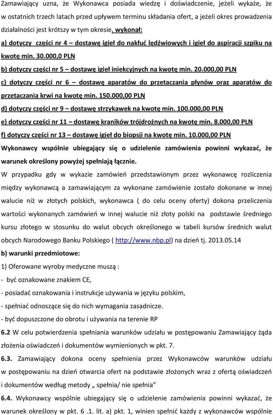 000,0 PLN b) dotyczy części nr 5 dostawę igieł iniekcyjnych na kwotę min. 20.000,00 PLN c) dotyczy części nr 6 dostawę aparatów do przetaczania płynów oraz aparatów do przetaczania krwi na kwotę min.