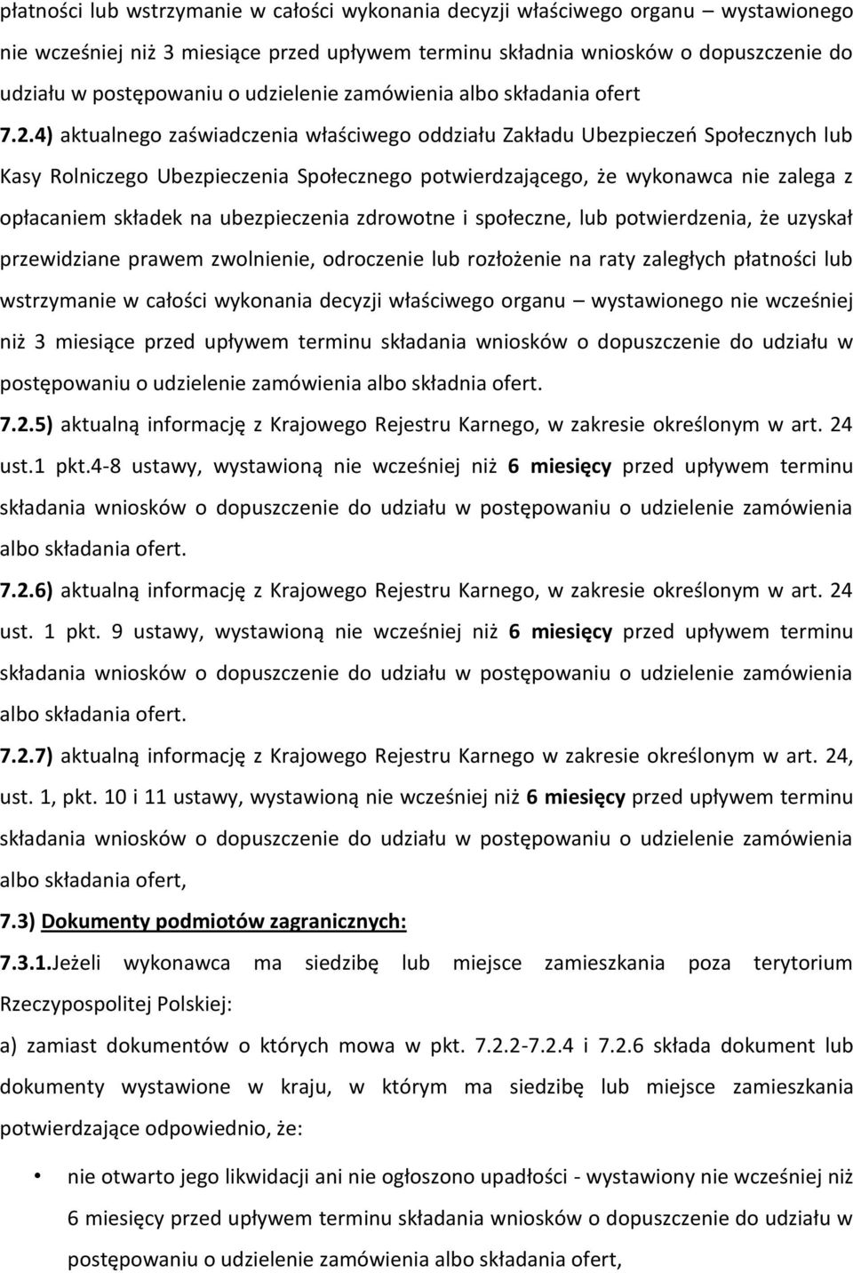 4) aktualnego zaświadczenia właściwego oddziału Zakładu Ubezpieczeń Społecznych lub Kasy Rolniczego Ubezpieczenia Społecznego potwierdzającego, że wykonawca nie zalega z opłacaniem składek na