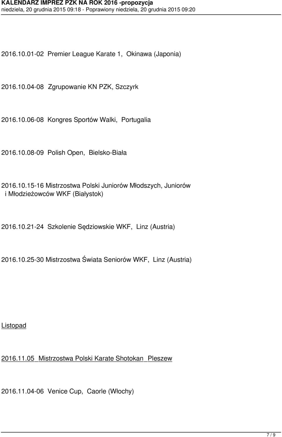 10.21-24 Szkolenie Sędziowskie WKF, Linz (Austria) 2016.10.25-30 Mistrzostwa Świata Seniorów WKF, Linz (Austria) Listopad 2016.