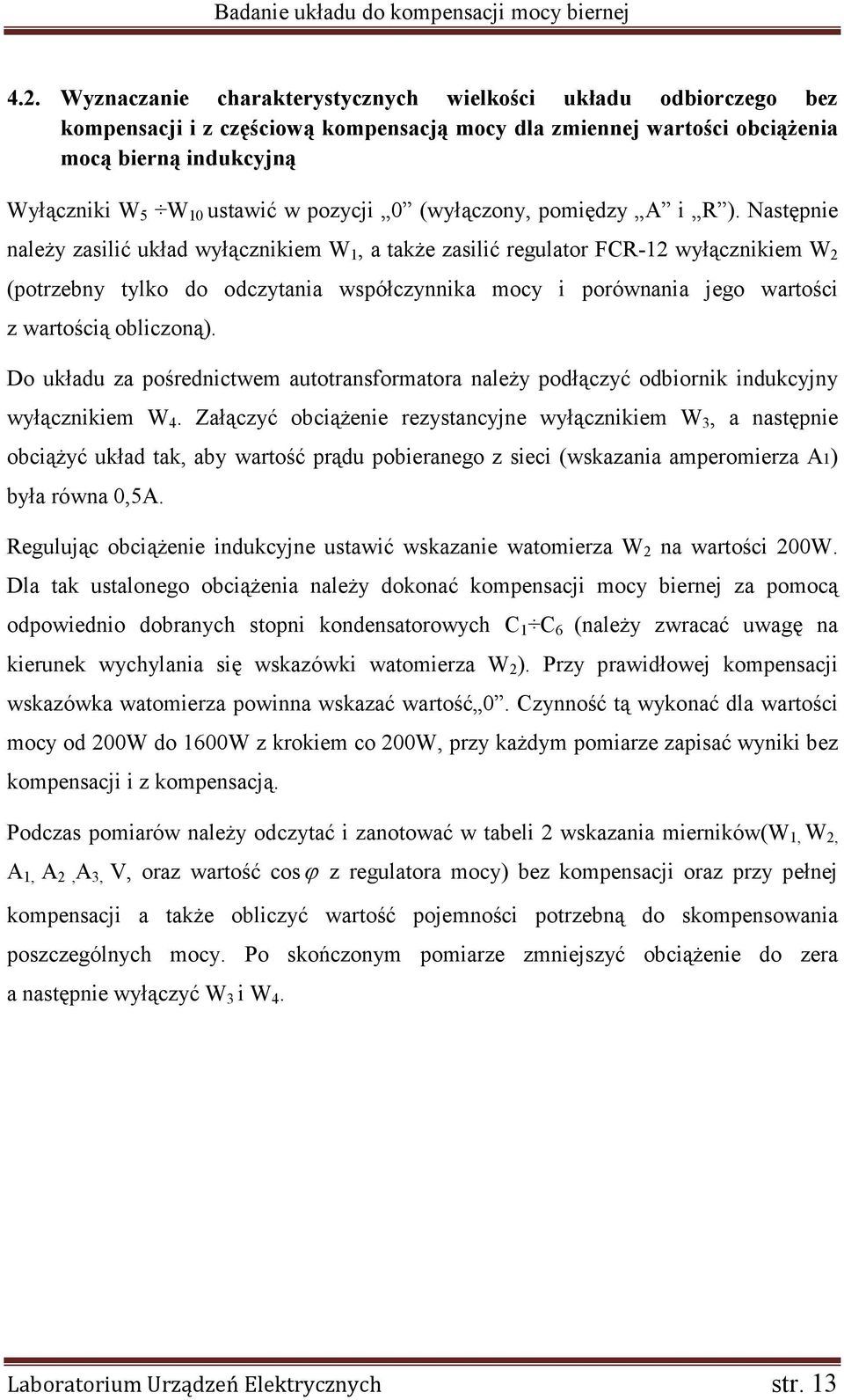 Następnie należy zasilić układ wyłącznikiem W 1, a także zasilić regulator FCR-12 wyłącznikiem W 2 (potrzebny tylko do odczytania współczynnika mocy i porównania jego wartości z wartością obliczoną).