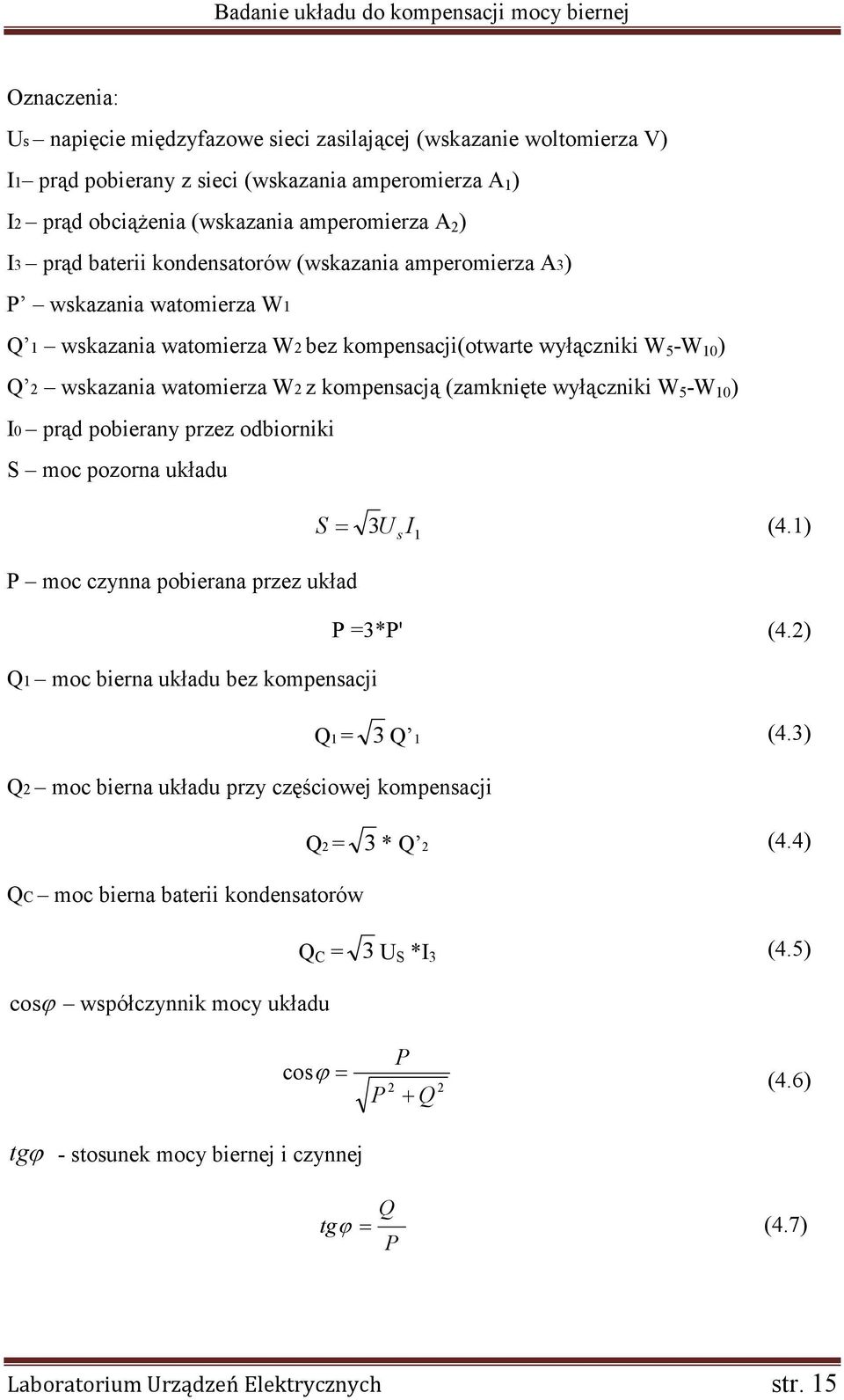 (zamknięte wyłączniki W 5 -W 10 ) I0 prąd pobierany przez odbiorniki S moc pozorna układu P moc czynna pobierana przez układ Q1 moc bierna układu bez kompensacji Q2 moc bierna układu przy częściowej