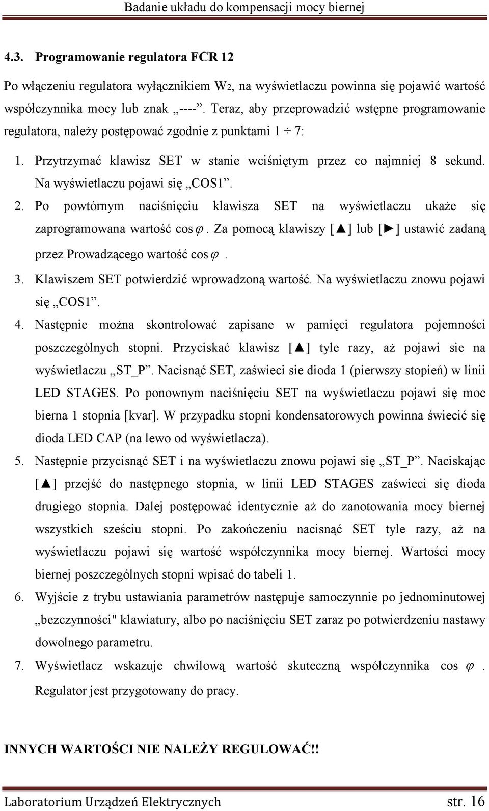 Na wyświetlaczu pojawi się COS1. 2. Po powtórnym naciśnięciu klawisza SET na wyświetlaczu ukaże się zaprogramowana wartość cosϕ.